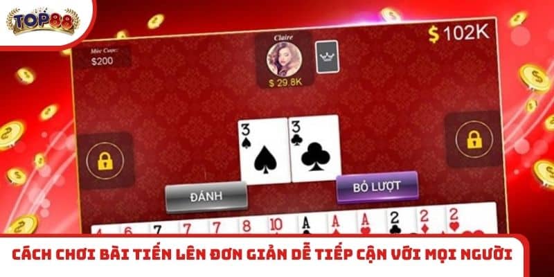 Cách chơi bài Tiến Lên đơn giản dễ tiếp cận với mọi người