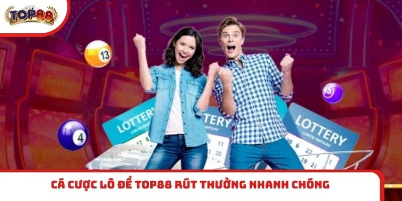 Cá cược lô đề TOP88 rút thưởng nhanh chóng
