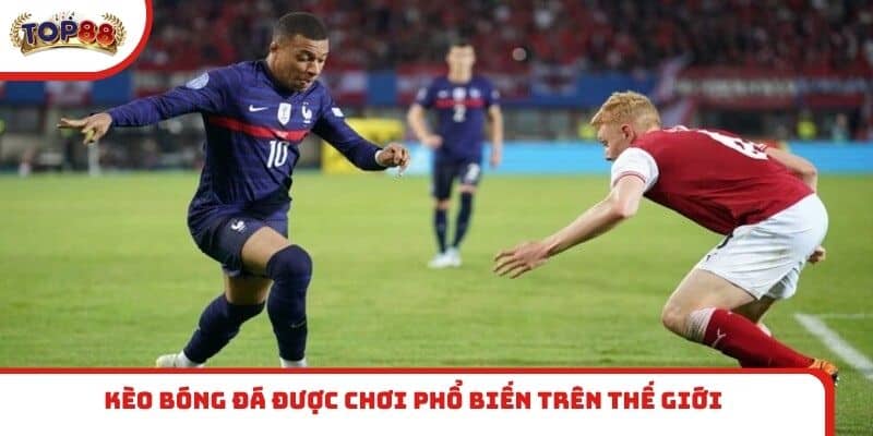 Kèo bóng đá được chơi phổ biến trên thế giới